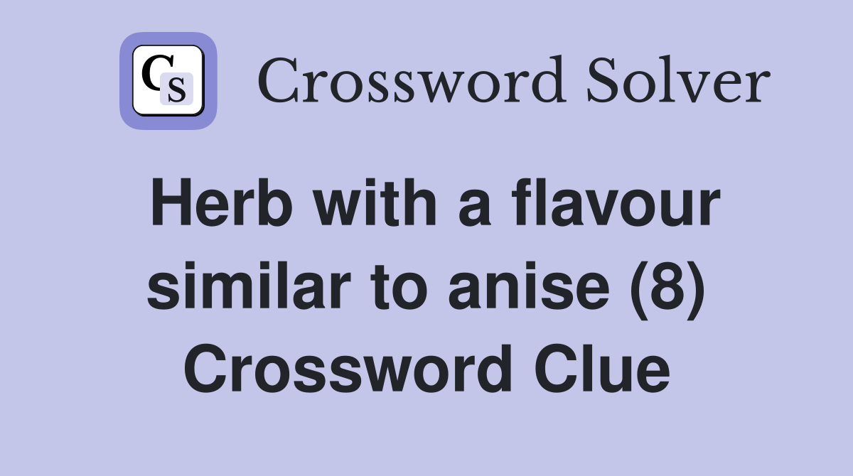Herb with a flavour similar to anise (8) Crossword Clue Answers